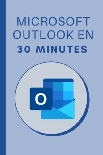 Microsoft Outlook en 30 minutes: Les bases de Microsoft Outlook 2019 en 30 minutes