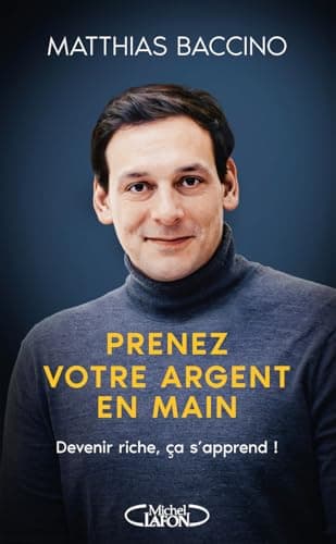 Prenez votre argent en main - Mieux gérer et investir votre argent pour atteindre l'indépendance financière: Devenir riche, ça s'apprend !